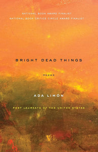 "Bright Dead Things: Poems" by Ada Limón