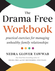 "The Drama Free Workbook: Practical Exercises for Managing Unhealthy Family Relationships"