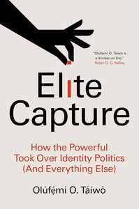 "Elite Capture: How the Powerful Took Over Identity Politics (and Everything Else)"