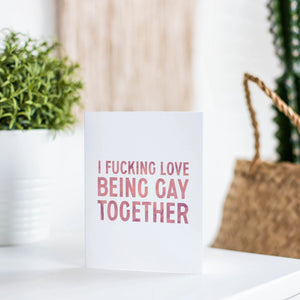 'I Fucking Love Being Gay Together' Card