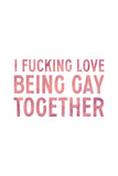 'I Fucking Love Being Gay Together' Card