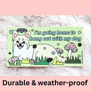 'Going Home to Hang Out with My Dog' Bumper Sticker / Magnet