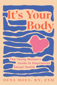 "It's Your Body: The Young Woman's Guide to Empowered Sexual Health"