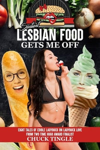 "Sentient Lesbian Food Gets Me Off: Eight Tales Of Edible Ladybuck On Ladybuck Love" by Chuck Tingle