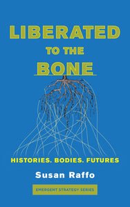 "Liberated to the Bone: Histories. Bodies. Futures" (Emergent Strategy #7)