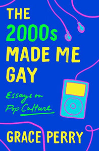 "The 2000s Made Me Gay: Essays on Pop Culture"