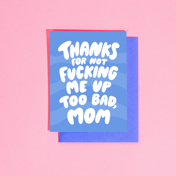 'Thanks Not Fucking Me Up Too Bad, Mom' Card