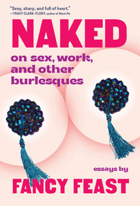 "Naked: On Sex, Work, and Other Burlesques"