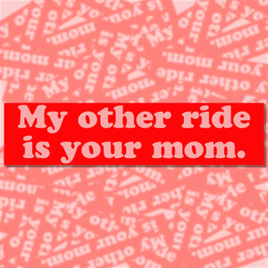 'My Other Ride Is Your Mom' Bumper Sticker
