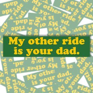 'My Other Ride Is Your Dad' Bumper Sticker