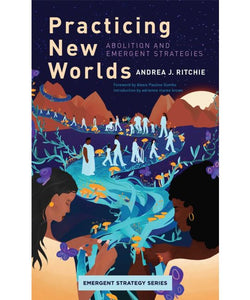 "Practicing New Worlds: Abolition and Emergent Strategies" (Emergent Strategy #9)