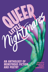 "Queer Little Nightmares: An Anthology of Monstrous Fiction and Poetry"