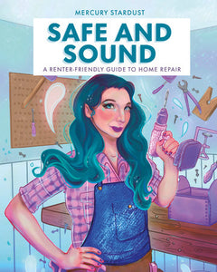 "Safe and Sound: A Renter-Friendly Guide to Home Repair" by Mercury Stardust