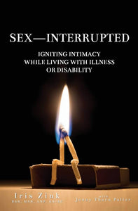 "Sex-Interrupted: Igniting Intimacy While Living With Illness or Disability"