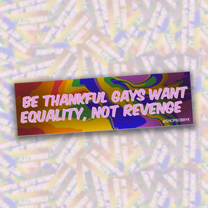 'Be Thankful the Gays Want Equality, Not Revenge' Sticker