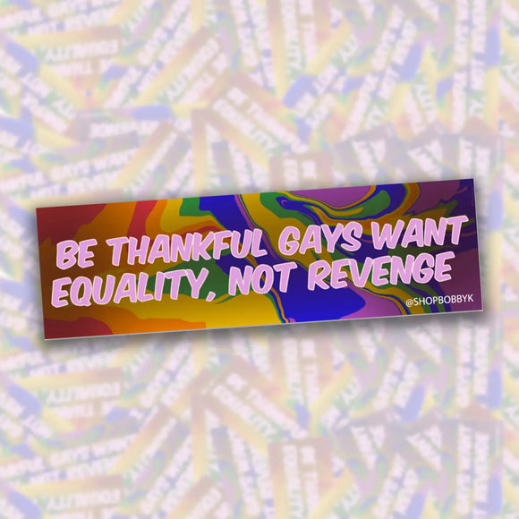 'Be Thankful the Gays Want Equality, Not Revenge' Sticker