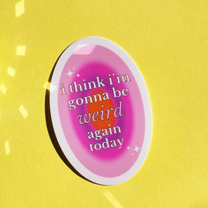 'I Think I'm Gonna Be Weird Again' Sticker