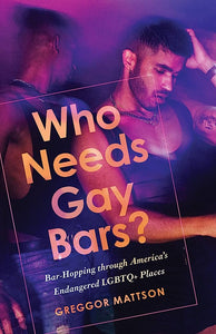 "Who Needs Gay Bars?: Bar-Hopping Through America's Endangered LGBTQ+ Places"