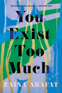 "You Exist Too Much" by Zaina Arafat