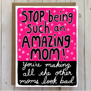 Stop Being An Amazing Mom - Mother's Day Card