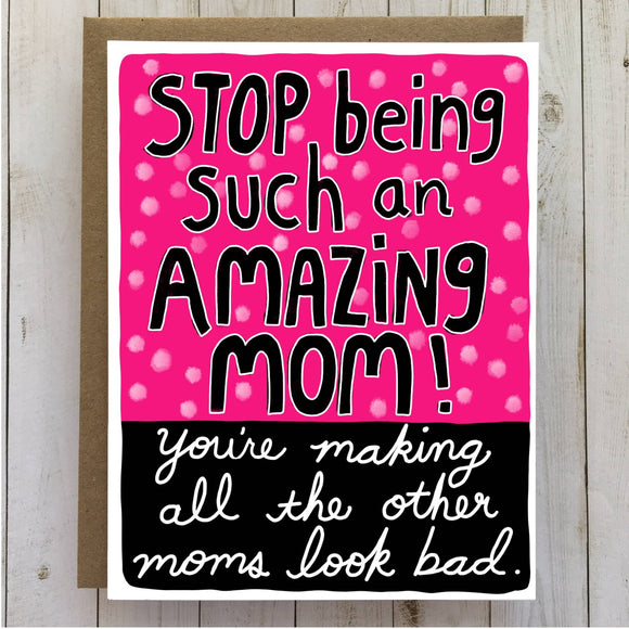 Stop Being An Amazing Mom - Mother's Day Card