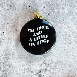 Tired and On Edge - Shatterproof Holiday Ornament