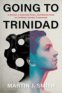 "Going to Trinidad: A Doctor, a Colorado Town, and Stories from an Unlikely Gender Crossroads" (hardcover)