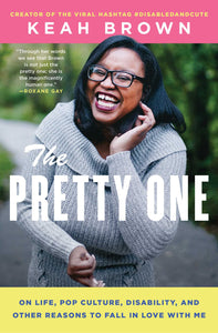 "The Pretty One: On Life, Pop Culture, Disability, and Other Reasons to Fall in Love with Me"