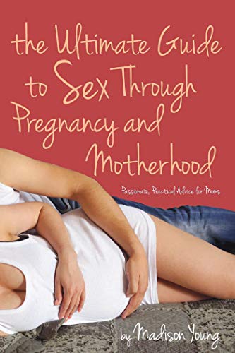 The Ultimate Guide to Sex Through Pregnancy and Motherhood