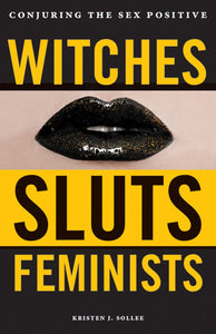 "Witches, Sluts, Feminists" by Kristin J. Solee
