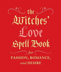 The Witches' Love Spell Book for Passion, Romance, and Desire