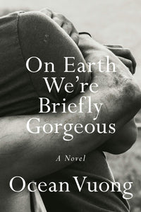 "On Earth We're Briefly Gorgeous" by Ocean Vuong