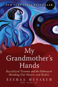 "My Grandmother's Hands: Racialized Trauma and the Pathway to Mending Our Hearts and Bodies"