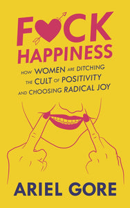 "F*ck Happiness" by Ariel Gore