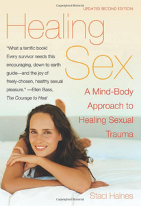 "Healing Sex: A Mind-Body Approach to Healing Sexual Trauma" by Staci Haines