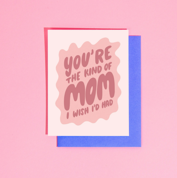 'You're the Kind of Mom I Wish I'd Had' Card
