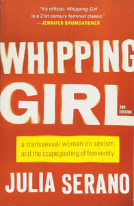 "Whipping Girl: A Transsexual Woman on Sexism and the Scapegoating of Femininity"