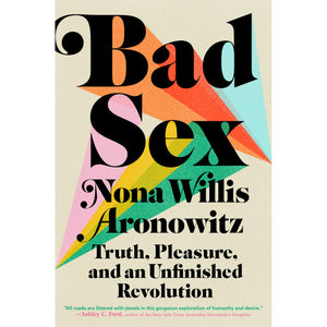 "Bad Sex: Truth, Pleasure, and an Unfinished Revolution" by Nona Willis Aronowitz