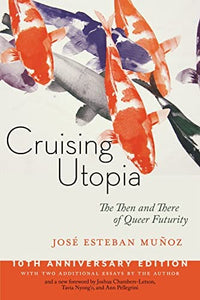 "Cruising Utopia, 10th Anniversary Edition: The Then and There of Queer Futurity"
