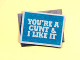 'You're a C*nt and I Like It' Card