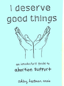 "I Deserve Good Things: Guide to Abortion Support Zine"