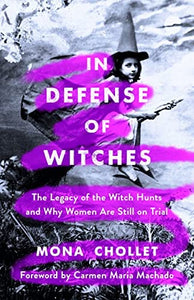 "In Defense of Witches: The Legacy of the Witch Hunts and Why Women Are Still on Trial"