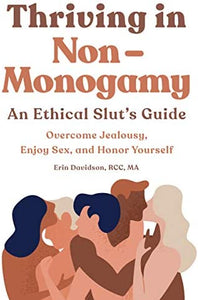 "Thriving in Non-Monogamy an Ethical Slut's Guide: Overcome Jealousy, Enjoy Sex, and Honor Yourself"