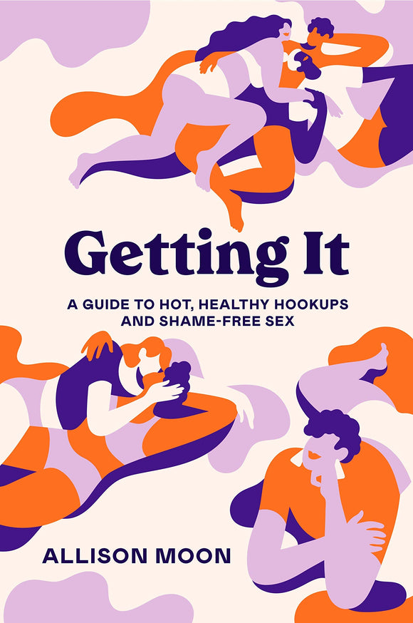 Getting It: A Guide to Hot, Healthy Hookups and Shame-Free Sex by Allison Moon