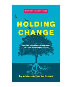 "Holding Change: The Way of Emergent Strategy Facilitation and Mediation"