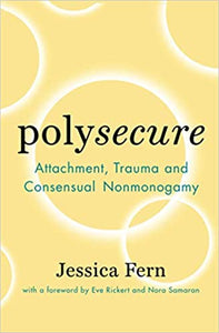 "Polysecure: Attachment, Trauma and Consensual Nonmonogamy" by Jessica Fern