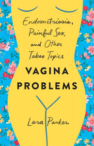 "Vagina Problems: Endometriosis, Painful Sex, and Other Taboo Topics"
