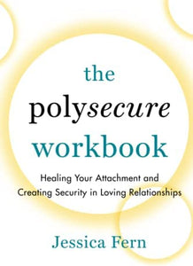 "The Polysecure Workbook: Healing Your Attachment and Creating Security in Loving Relationships"
