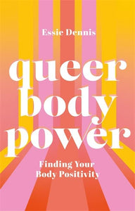 "Queer Body Power: Finding Your Body Positivity" by Essie Dennis