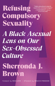 "Refusing Compulsory Sexuality: A Black Asexual Lens on Our Sex-Obsessed Culture"